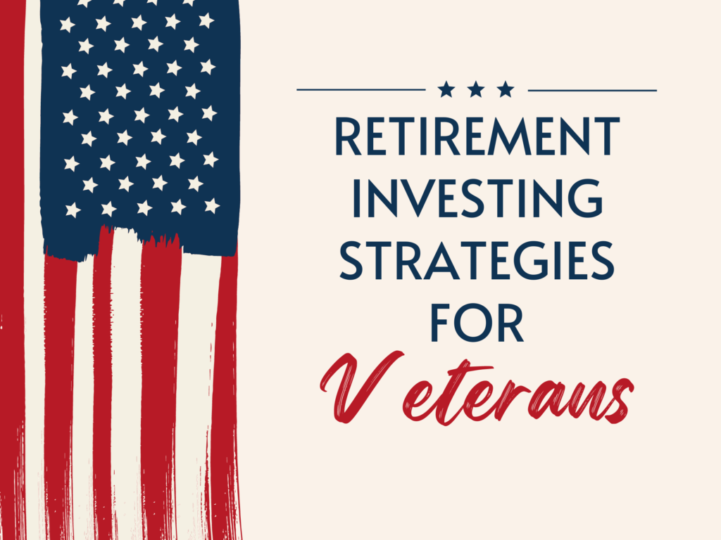Retirement investing strategies to help veterans get the most of retirement.