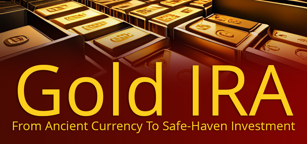 Gold IRA - From Ancient currency to safe-haven investment.